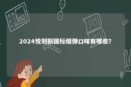 2024悦刻新国标烟弹口味有哪些？ 